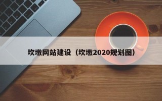 长岭坎墩网站建设（坎墩2020规划图）