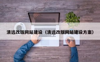 长岭清远改版网站建设（清远改版网站建设方案）